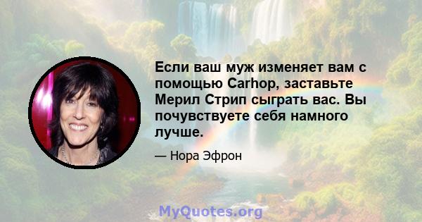 Если ваш муж изменяет вам с помощью Carhop, заставьте Мерил Стрип сыграть вас. Вы почувствуете себя намного лучше.