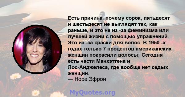 Есть причина, почему сорок, пятьдесят и шестьдесят не выглядят так, как раньше, и это не из -за феминизма или лучшей жизни с помощью упражнений. Это из -за краски для волос. В 1950 -х годах только 7 процентов