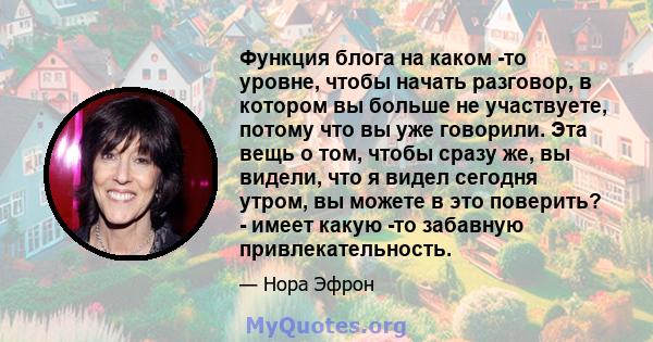 Функция блога на каком -то уровне, чтобы начать разговор, в котором вы больше не участвуете, потому что вы уже говорили. Эта вещь о том, чтобы сразу же, вы видели, что я видел сегодня утром, вы можете в это поверить? -