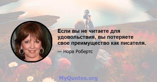 Если вы не читаете для удовольствия, вы потеряете свое преимущество как писателя.