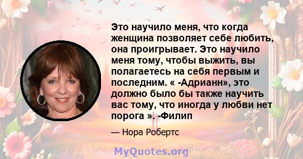 Это научило меня, что когда женщина позволяет себе любить, она проигрывает. Это научило меня тому, чтобы выжить, вы полагаетесь на себя первым и последним. « -Адрианн», это должно было бы также научить вас тому, что