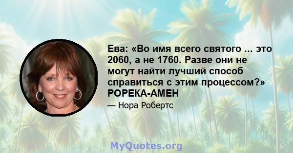 Ева: «Во имя всего святого ... это 2060, а не 1760. Разве они не могут найти лучший способ справиться с этим процессом?» РОРЕКА-АМЕН