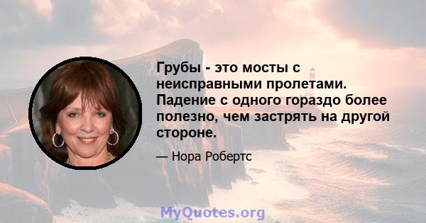 Грубы - это мосты с неисправными пролетами. Падение с одного гораздо более полезно, чем застрять на другой стороне.