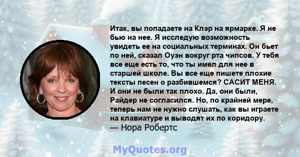 Итак, вы попадаете на Клэр на ярмарке. Я не бью на нее. Я исследую возможность увидеть ее на социальных терминах. Он бьет по ней, сказал Оуэн вокруг рта чипсов. У тебя все еще есть то, что ты имел для нее в старшей