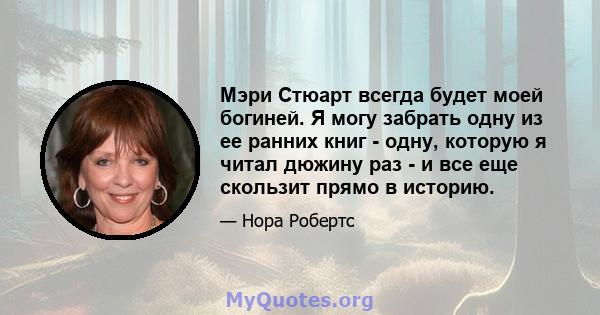 Мэри Стюарт всегда будет моей богиней. Я могу забрать одну из ее ранних книг - одну, которую я читал дюжину раз - и все еще скользит прямо в историю.