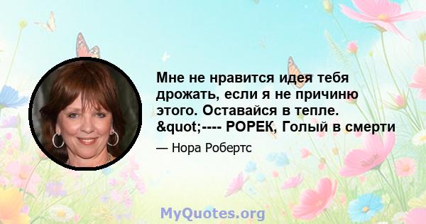 Мне не нравится идея тебя дрожать, если я не причиню этого. Оставайся в тепле. "---- РОРЕК, Голый в смерти