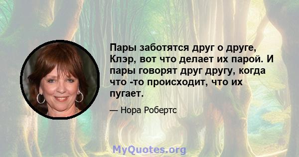 Пары заботятся друг о друге, Клэр, вот что делает их парой. И пары говорят друг другу, когда что -то происходит, что их пугает.