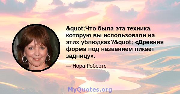 "Что была эта техника, которую вы использовали на этих ублюдках?" «Древняя форма под названием пикает задницу».