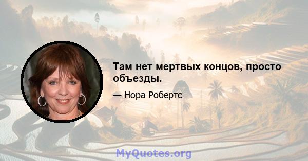 Там нет мертвых концов, просто объезды.