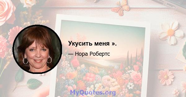 Укусить меня ».