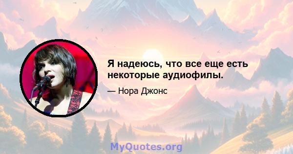 Я надеюсь, что все еще есть некоторые аудиофилы.