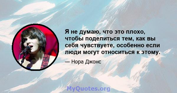 Я не думаю, что это плохо, чтобы поделиться тем, как вы себя чувствуете, особенно если люди могут относиться к этому.