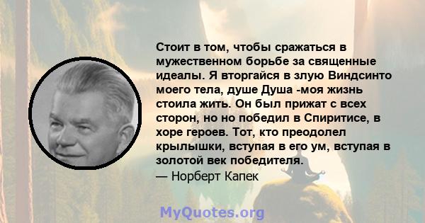 Стоит в том, чтобы сражаться в мужественном борьбе за священные идеалы. Я вторгайся в злую Виндсинто моего тела, душе Душа -моя жизнь стоила жить. Он был прижат с всех сторон, но но победил в Спиритисе, в хоре героев.