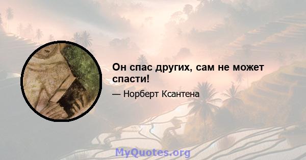 Он спас других, сам не может спасти!