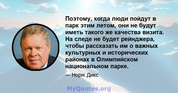 Поэтому, когда люди пойдут в парк этим летом, они не будут иметь такого же качества визита. На следе не будет рейнджера, чтобы рассказать им о важных культурных и исторических районах в Олимпийском национальном парке.