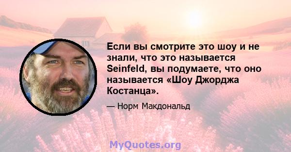 Если вы смотрите это шоу и не знали, что это называется Seinfeld, вы подумаете, что оно называется «Шоу Джорджа Костанца».