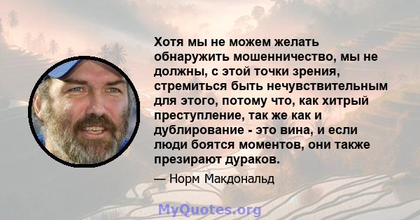 Хотя мы не можем желать обнаружить мошенничество, мы не должны, с этой точки зрения, стремиться быть нечувствительным для этого, потому что, как хитрый преступление, так же как и дублирование - это вина, и если люди