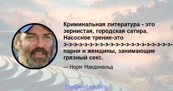 Криминальная литература - это зернистая, городская сатира. Насосное трение-это э-э-э-э-э-э-э-э-э-э-э-э-э-э-э-э-э-э-э-э-э-э-э-э-э-э-э-э-э-э-э-э-э-э-э, парни и женщины, занимающие грязный секс.