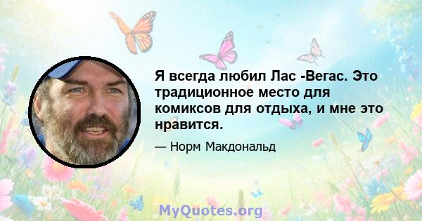 Я всегда любил Лас -Вегас. Это традиционное место для комиксов для отдыха, и мне это нравится.