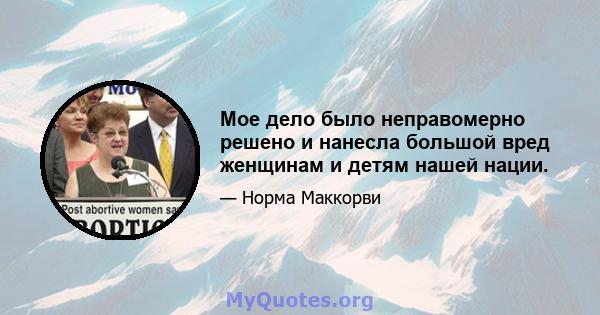 Мое дело было неправомерно решено и нанесла большой вред женщинам и детям нашей нации.