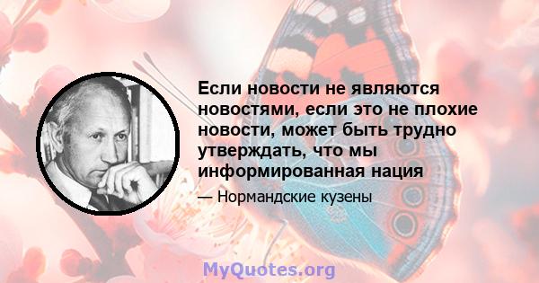 Если новости не являются новостями, если это не плохие новости, может быть трудно утверждать, что мы информированная нация