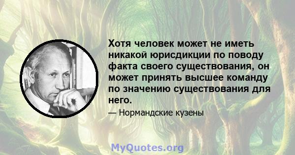 Хотя человек может не иметь никакой юрисдикции по поводу факта своего существования, он может принять высшее команду по значению существования для него.