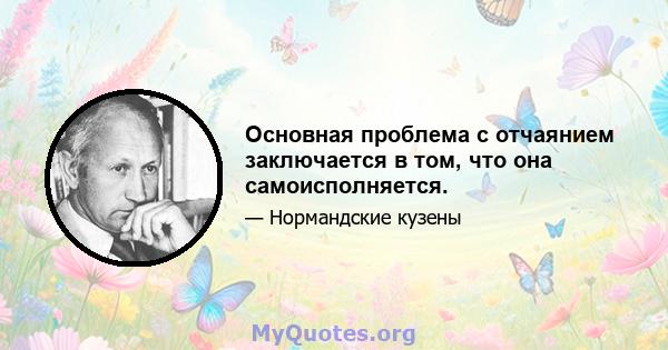 Основная проблема с отчаянием заключается в том, что она самоисполняется.