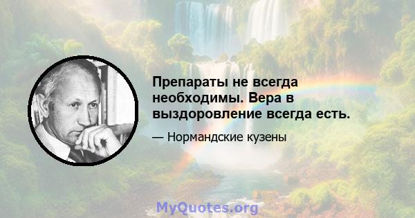 Препараты не всегда необходимы. Вера в выздоровление всегда есть.