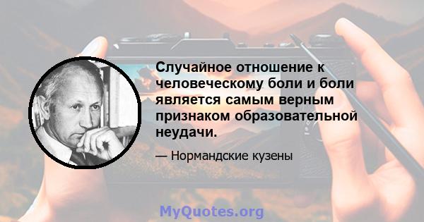 Случайное отношение к человеческому боли и боли является самым верным признаком образовательной неудачи.