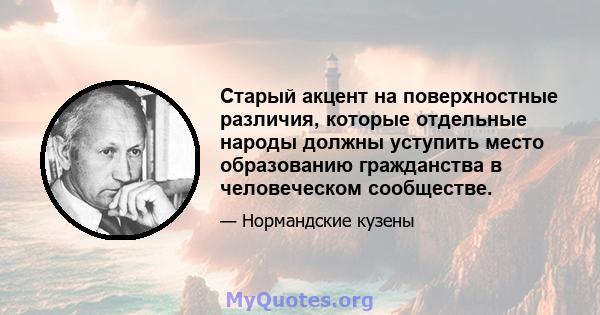 Старый акцент на поверхностные различия, которые отдельные народы должны уступить место образованию гражданства в человеческом сообществе.