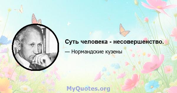 Суть человека - несовершенство.