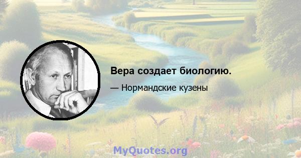 Вера создает биологию.