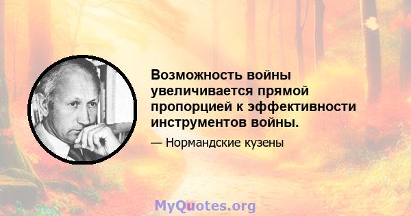 Возможность войны увеличивается прямой пропорцией к эффективности инструментов войны.