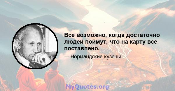 Все возможно, когда достаточно людей поймут, что на карту все поставлено.