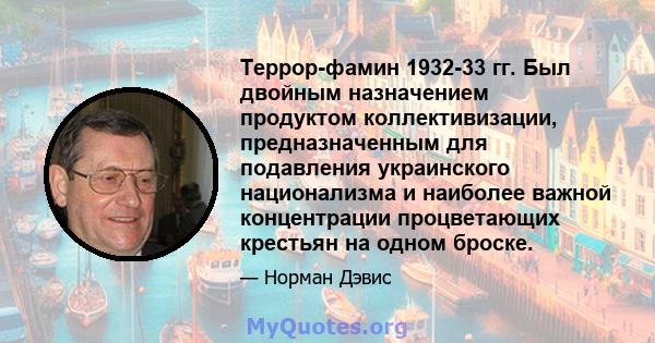 Террор-фамин 1932-33 гг. Был двойным назначением продуктом коллективизации, предназначенным для подавления украинского национализма и наиболее важной концентрации процветающих крестьян на одном броске.