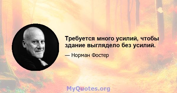 Требуется много усилий, чтобы здание выглядело без усилий.