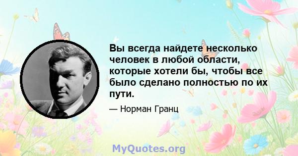 Вы всегда найдете несколько человек в любой области, которые хотели бы, чтобы все было сделано полностью по их пути.