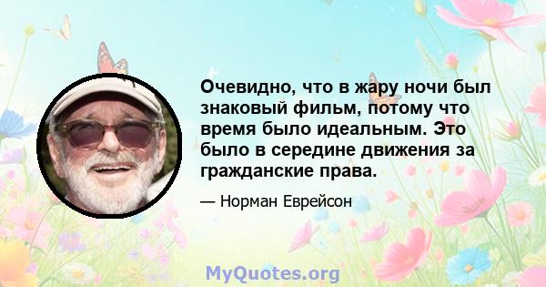 Очевидно, что в жару ночи был знаковый фильм, потому что время было идеальным. Это было в середине движения за гражданские права.