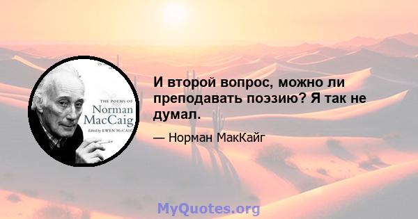 И второй вопрос, можно ли преподавать поэзию? Я так не думал.