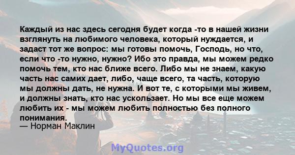 Каждый из нас здесь сегодня будет когда -то в нашей жизни взглянуть на любимого человека, который нуждается, и задаст тот же вопрос: мы готовы помочь, Господь, но что, если что -то нужно, нужно? Ибо это правда, мы можем 