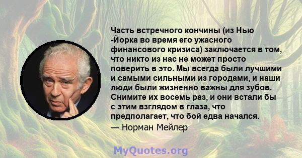 Часть встречного кончины (из Нью -Йорка во время его ужасного финансового кризиса) заключается в том, что никто из нас не может просто поверить в это. Мы всегда были лучшими и самыми сильными из городами, и наши люди