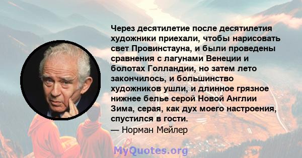 Через десятилетие после десятилетия художники приехали, чтобы нарисовать свет Провинстауна, и были проведены сравнения с лагунами Венеции и болотах Голландии, но затем лето закончилось, и большинство художников ушли, и