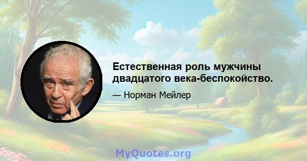 Естественная роль мужчины двадцатого века-беспокойство.