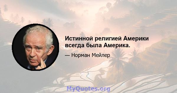 Истинной религией Америки всегда была Америка.