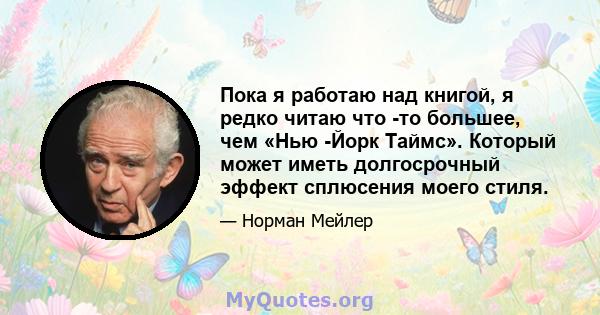 Пока я работаю над книгой, я редко читаю что -то большее, чем «Нью -Йорк Таймс». Который может иметь долгосрочный эффект сплюсения моего стиля.