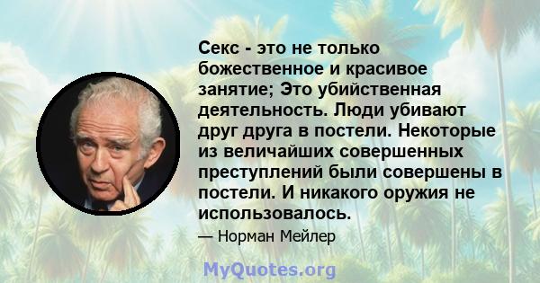 Секс - это не только божественное и красивое занятие; Это убийственная деятельность. Люди убивают друг друга в постели. Некоторые из величайших совершенных преступлений были совершены в постели. И никакого оружия не