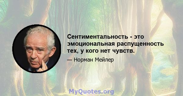 Сентиментальность - это эмоциональная распущенность тех, у кого нет чувств.