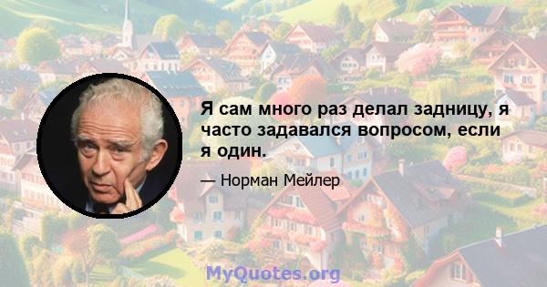 Я сам много раз делал задницу, я часто задавался вопросом, если я один.