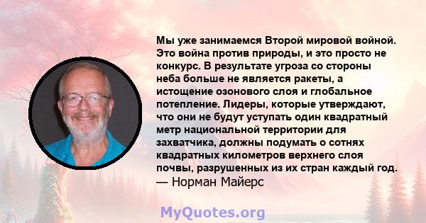 Мы уже занимаемся Второй мировой войной. Это война против природы, и это просто не конкурс. В результате угроза со стороны неба больше не является ракеты, а истощение озонового слоя и глобальное потепление. Лидеры,