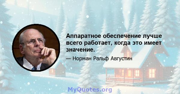 Аппаратное обеспечение лучше всего работает, когда это имеет значение.